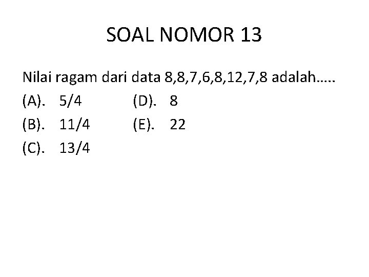 SOAL NOMOR 13 Nilai ragam dari data 8, 8, 7, 6, 8, 12, 7,