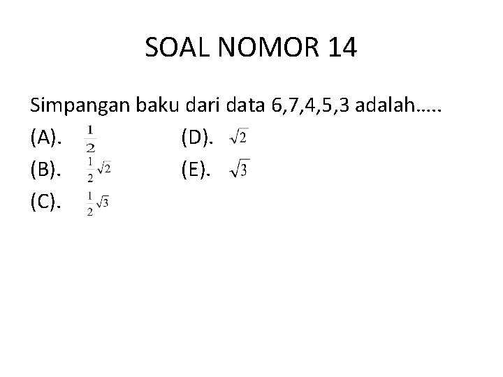 SOAL NOMOR 14 Simpangan baku dari data 6, 7, 4, 5, 3 adalah…. .