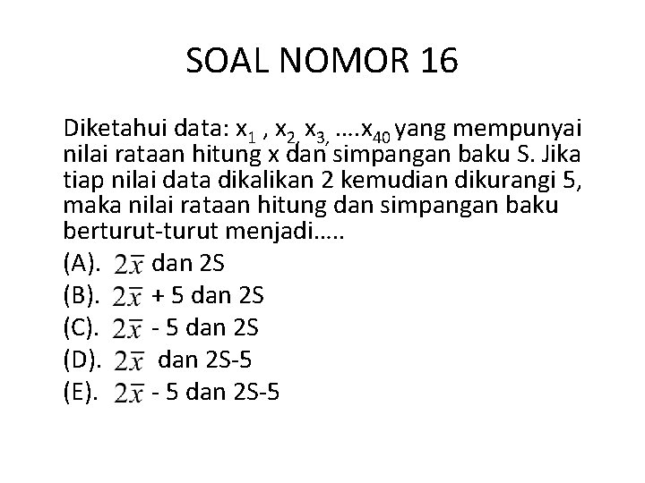 SOAL NOMOR 16 Diketahui data: x 1 , x 2, x 3, …. x SOAL NOMOR 16 Diketahui data: x 1 , x 2, x 3, …. x