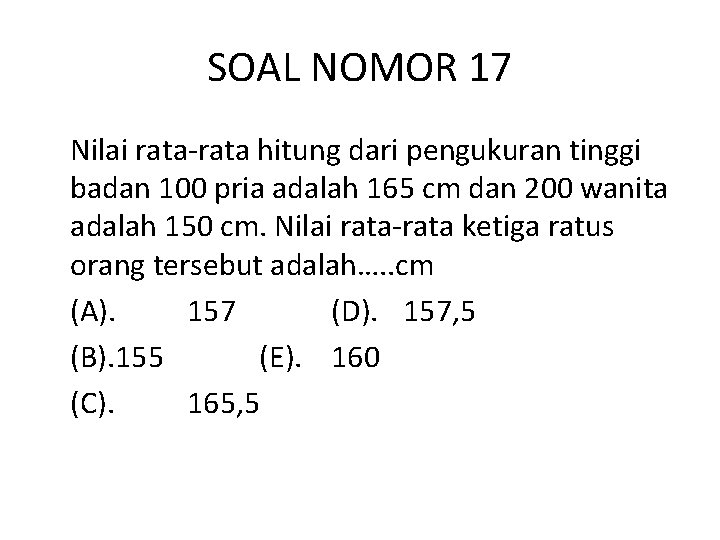 SOAL NOMOR 17 Nilai rata-rata hitung dari pengukuran tinggi badan 100 pria adalah 165