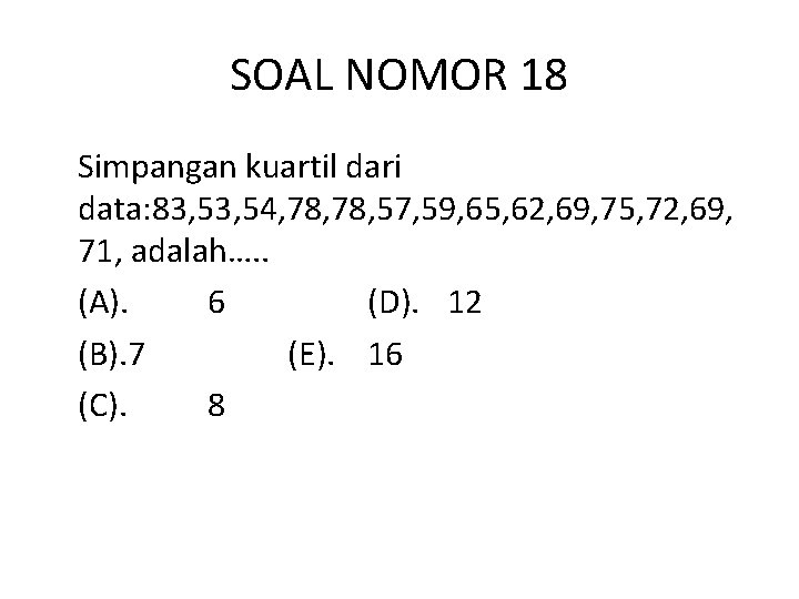 SOAL NOMOR 18 Simpangan kuartil dari data: 83, 54, 78, 57, 59, 65, 62,