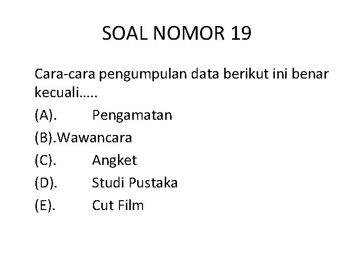 SOAL NOMOR 19 Cara-cara pengumpulan data berikut ini benar kecuali…. . (A). Pengamatan (B).