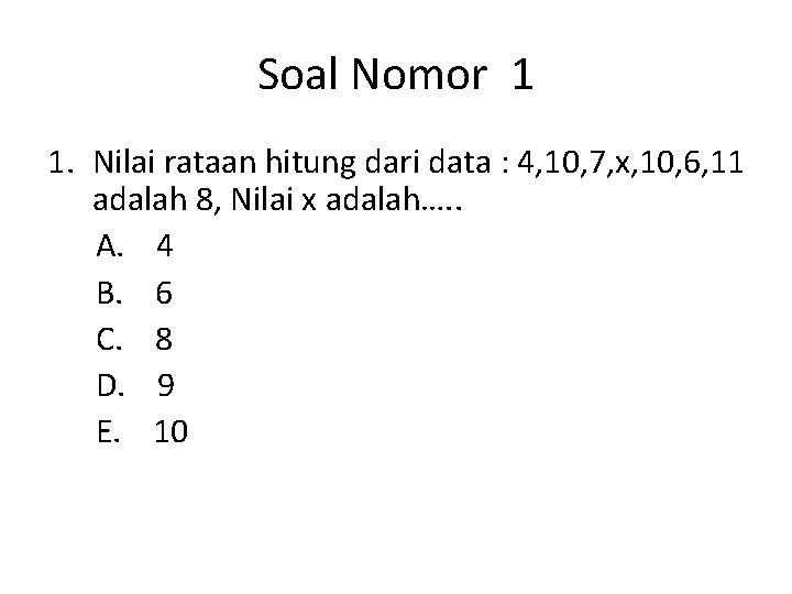 Soal Nomor 1 1. Nilai rataan hitung dari data : 4, 10, 7, x,