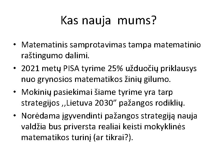 Kas nauja mums? • Matematinis samprotavimas tampa matematinio raštingumo dalimi. • 2021 metų PISA