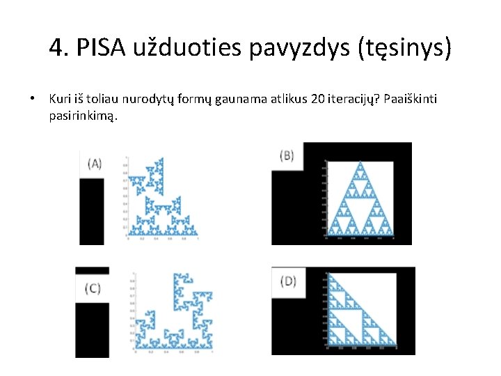 4. PISA užduoties pavyzdys (tęsinys) • Kuri iš toliau nurodytų formų gaunama atlikus 20