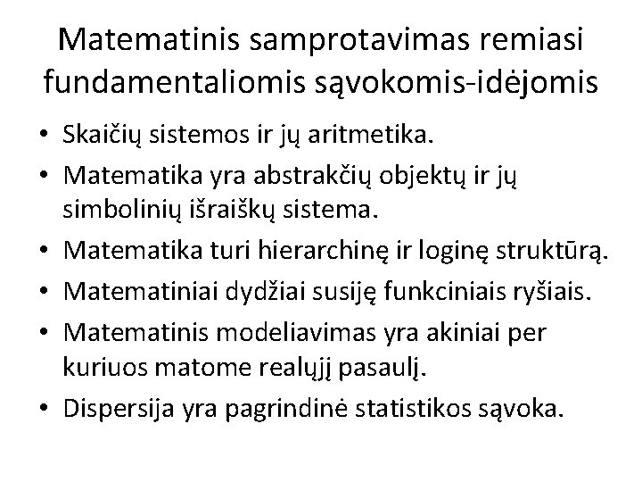 Matematinis samprotavimas remiasi fundamentaliomis sąvokomis-idėjomis • Skaičių sistemos ir jų aritmetika. • Matematika yra