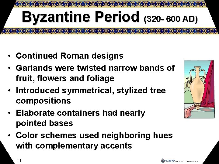 Byzantine Period (320 - 600 AD) • Continued Roman designs • Garlands were twisted