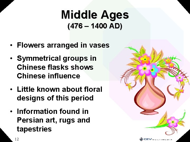 Middle Ages (476 – 1400 AD) • Flowers arranged in vases • Symmetrical groups