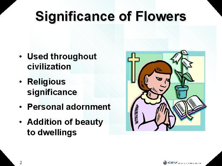 Significance of Flowers • Used throughout civilization • Religious significance • Personal adornment •