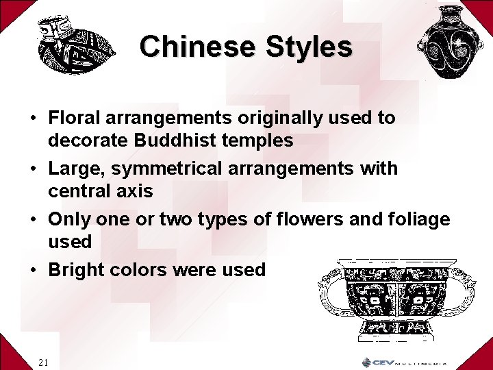 Chinese Styles • Floral arrangements originally used to decorate Buddhist temples • Large, symmetrical