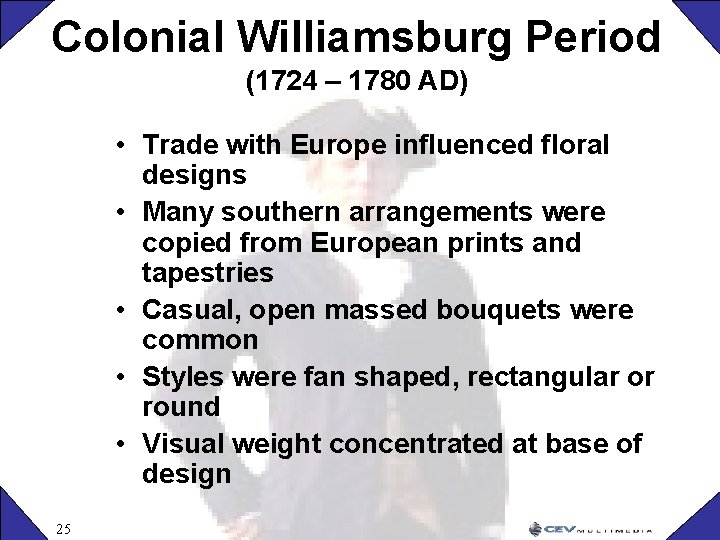 Colonial Williamsburg Period (1724 – 1780 AD) • Trade with Europe influenced floral designs