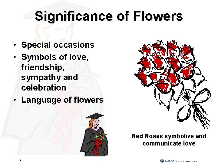Significance of Flowers • Special occasions • Symbols of love, friendship, sympathy and celebration