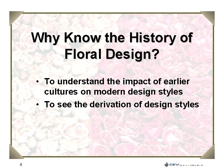 Why Know the History of Floral Design? • To understand the impact of earlier