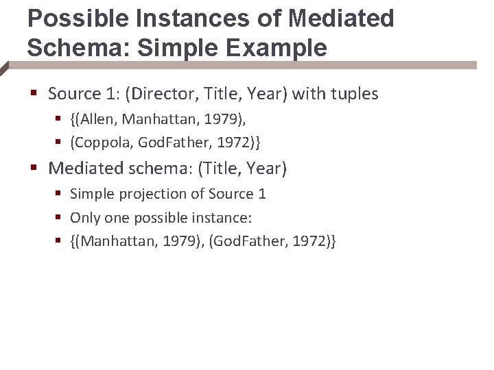 Possible Instances of Mediated Schema: Simple Example § Source 1: (Director, Title, Year) with