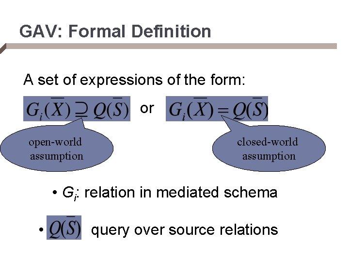 GAV: Formal Definition A set of expressions of the form: or open-world assumption closed-world