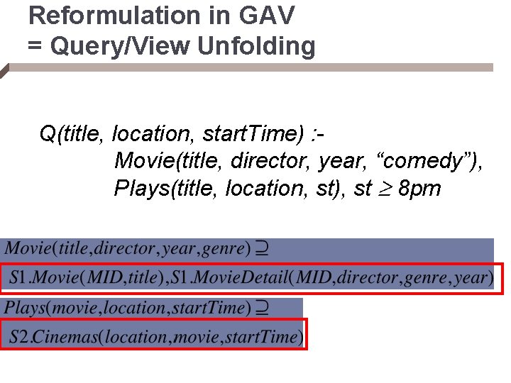 Reformulation in GAV = Query/View Unfolding Q(title, location, start. Time) : Movie(title, director, year,