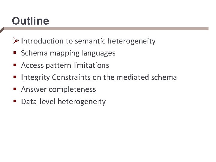 Outline Ø Introduction to semantic heterogeneity § Schema mapping languages § Access pattern limitations