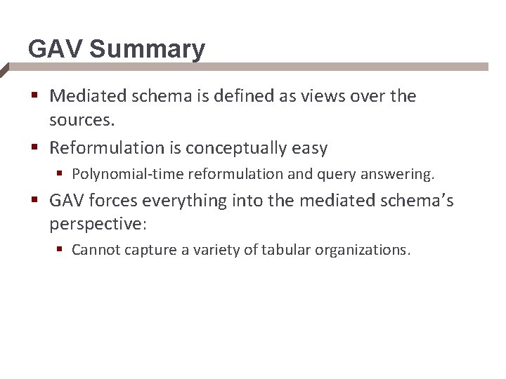 GAV Summary § Mediated schema is defined as views over the sources. § Reformulation