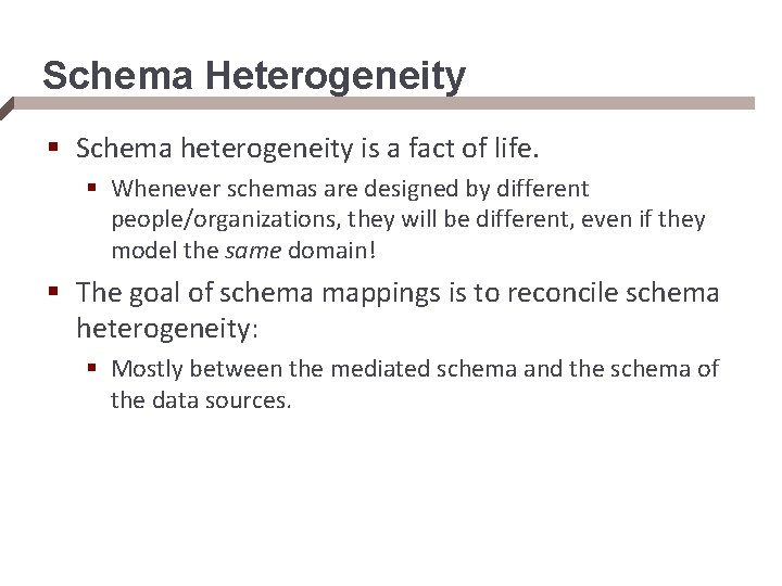 Schema Heterogeneity § Schema heterogeneity is a fact of life. § Whenever schemas are