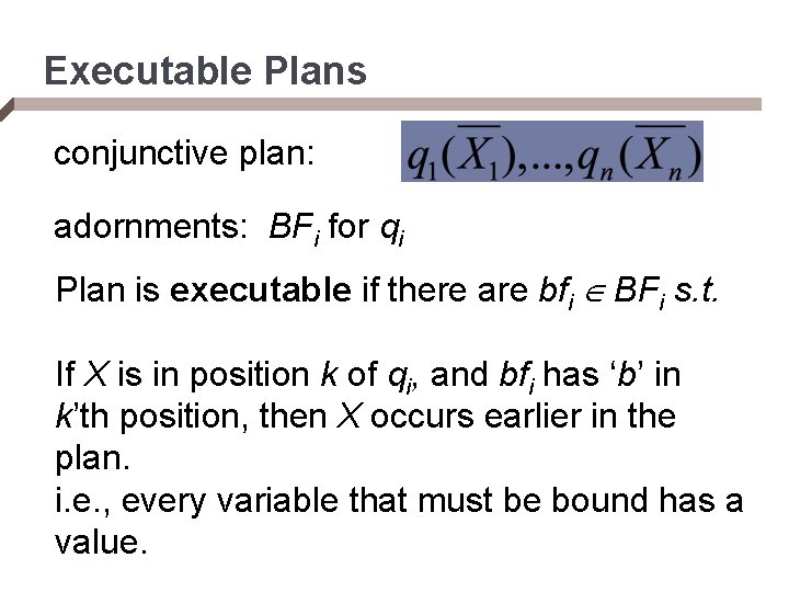 Executable Plans conjunctive plan: adornments: BFi for qi Plan is executable if there are