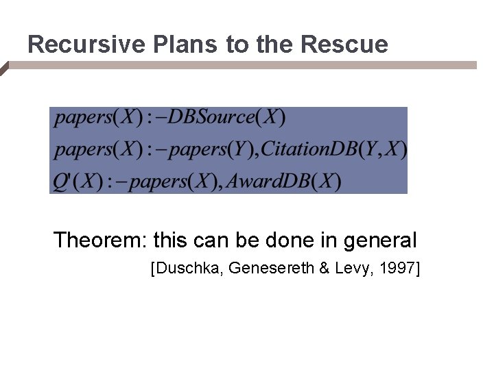 Recursive Plans to the Rescue Theorem: this can be done in general [Duschka, Genesereth