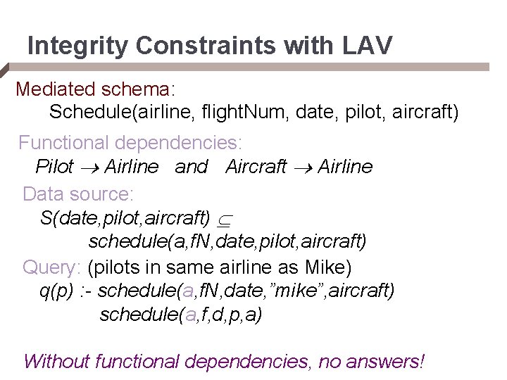 Integrity Constraints with LAV Mediated schema: Schedule(airline, flight. Num, date, pilot, aircraft) Functional dependencies: