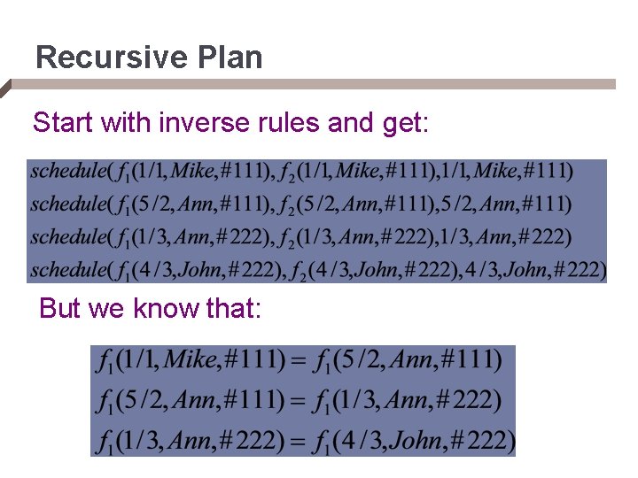 Recursive Plan Start with inverse rules and get: But we know that: 