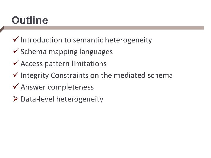 Outline ü Introduction to semantic heterogeneity ü Schema mapping languages ü Access pattern limitations