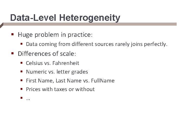 Data-Level Heterogeneity § Huge problem in practice: § Data coming from different sources rarely