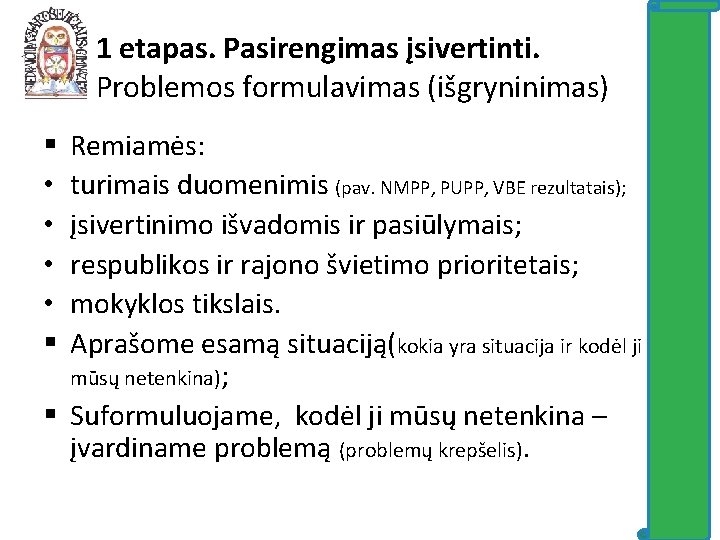 1 etapas. Pasirengimas įsivertinti. Problemos formulavimas (išgryninimas) Remiamės: turimais duomenimis (pav. NMPP, PUPP, VBE