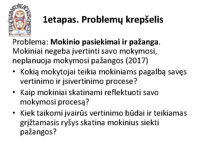 1 etapas. Problemų krepšelis Problema: Mokinio pasiekimai ir pažanga. Mokiniai negeba įvertinti savo mokymosi,