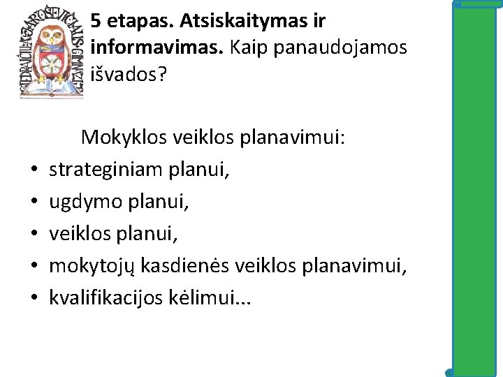 5 etapas. Atsiskaitymas ir informavimas. Kaip panaudojamos išvados? • • • Mokyklos veiklos planavimui: