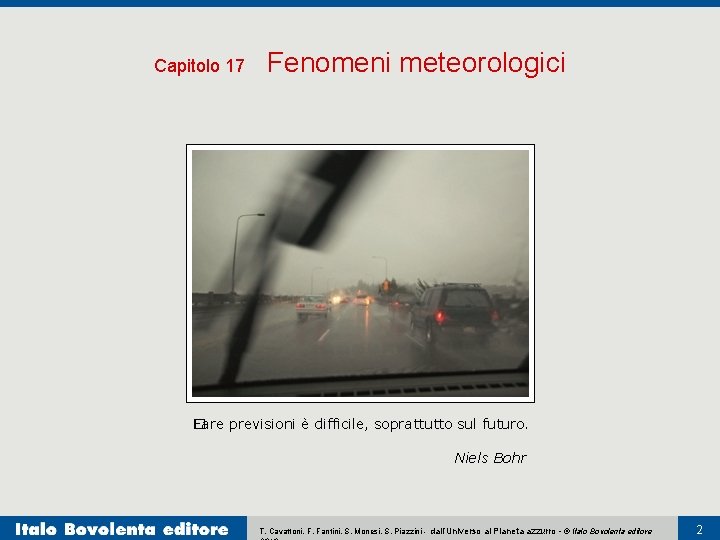 Capitolo 17 Fenomeni meteorologici Fare previsioni è difficile, soprattutto sul futuro. � Niels Bohr