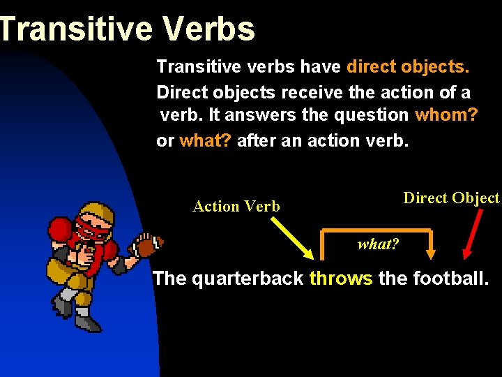 Transitive Verbs Transitive verbs have direct objects. Direct objects receive the action of a