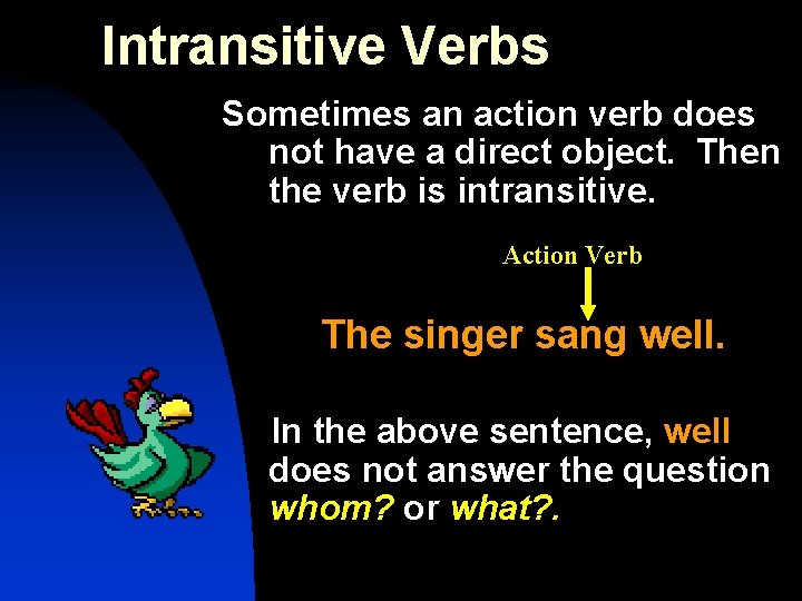 Intransitive Verbs Sometimes an action verb does not have a direct object. Then the