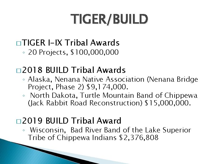 TIGER/BUILD � TIGER I-IX Tribal Awards ◦ 20 Projects, $100, 000 � 2018 BUILD