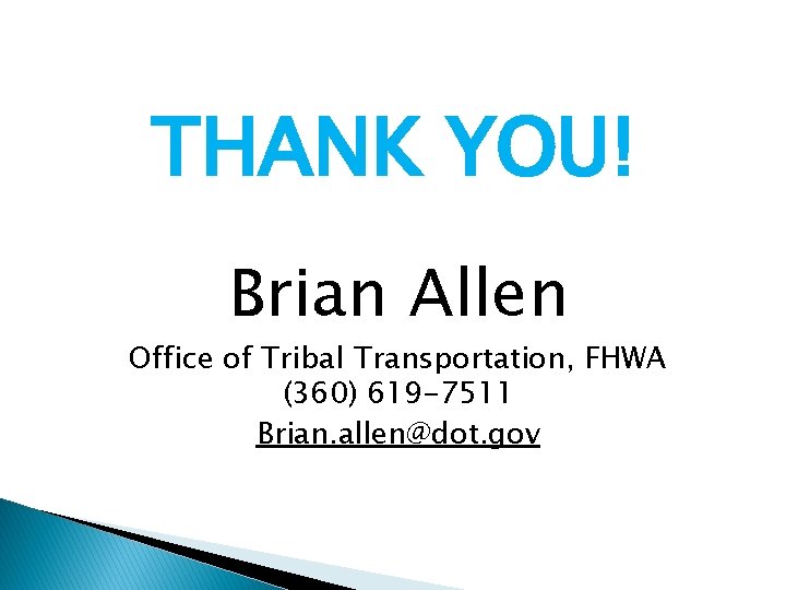 THANK YOU! Brian Allen Office of Tribal Transportation, FHWA (360) 619 -7511 Brian. allen@dot.