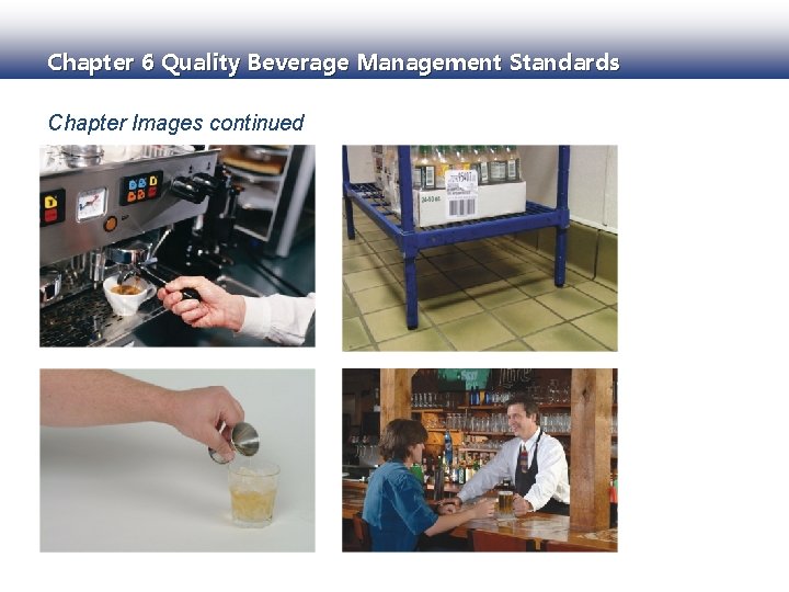 Chapter 6 Quality Beverage Management Standards Chapter Images continued 