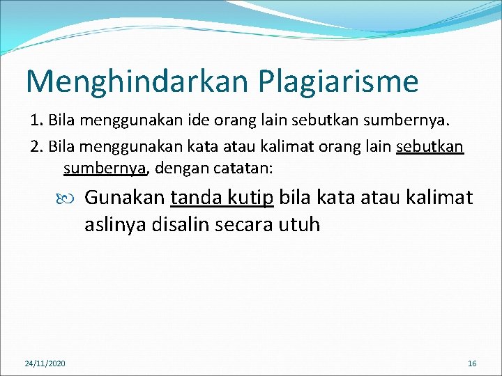 Menghindarkan Plagiarisme 1. Bila menggunakan ide orang lain sebutkan sumbernya. 2. Bila menggunakan kata