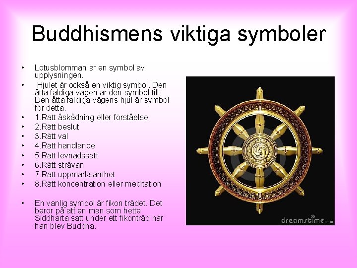 Buddhismens viktiga symboler • • • Lotusblomman är en symbol av upplysningen. Hjulet är