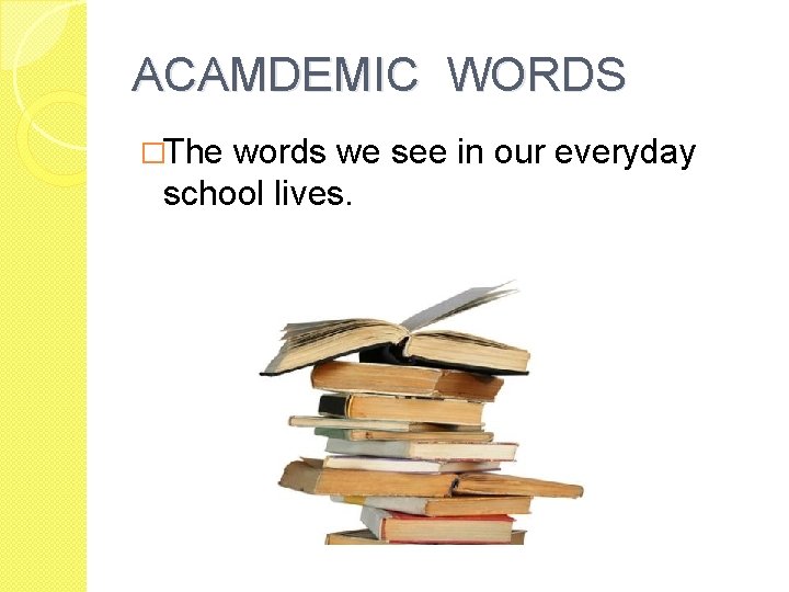 ACAMDEMIC WORDS �The words we see in our everyday school lives. 