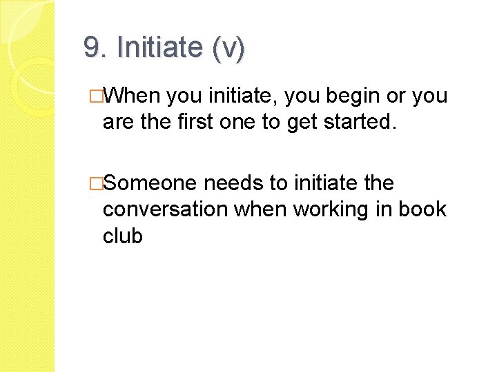 9. Initiate (v) �When you initiate, you begin or you are the first one