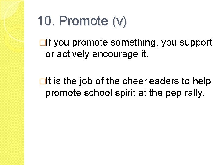 10. Promote (v) �If you promote something, you support or actively encourage it. �It