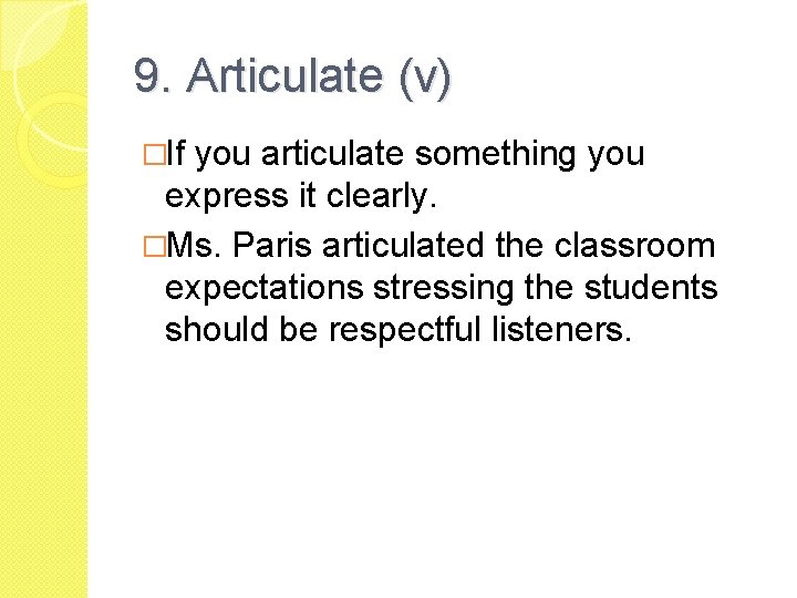 9. Articulate (v) �If you articulate something you express it clearly. �Ms. Paris articulated