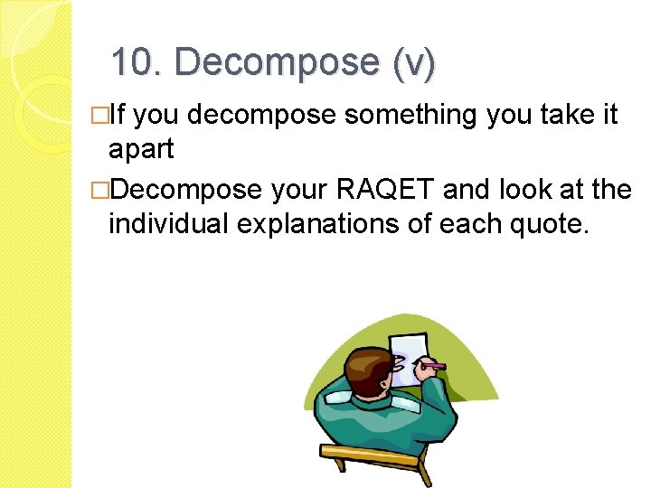 10. Decompose (v) �If you decompose something you take it apart �Decompose your RAQET