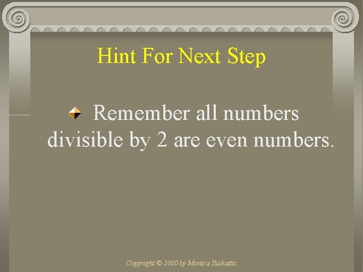 Hint For Next Step Remember all numbers divisible by 2 are even numbers. Copyright