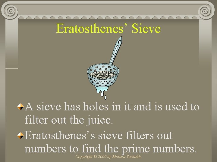 Eratosthenes’ Sieve A sieve has holes in it and is used to filter out