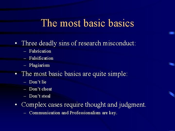 The most basics • Three deadly sins of research misconduct: – Fabrication – Falsification