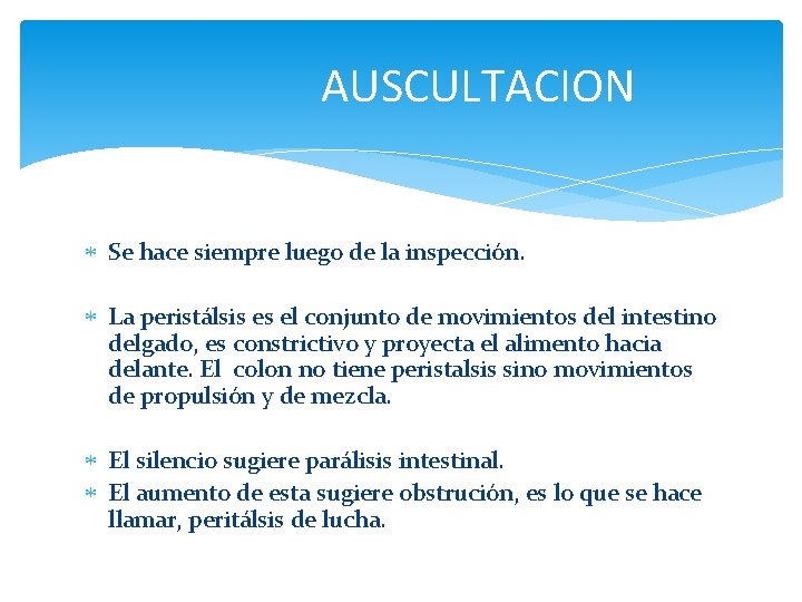 AUSCULTACION Se hace siempre luego de la inspección. La peristálsis es el conjunto de