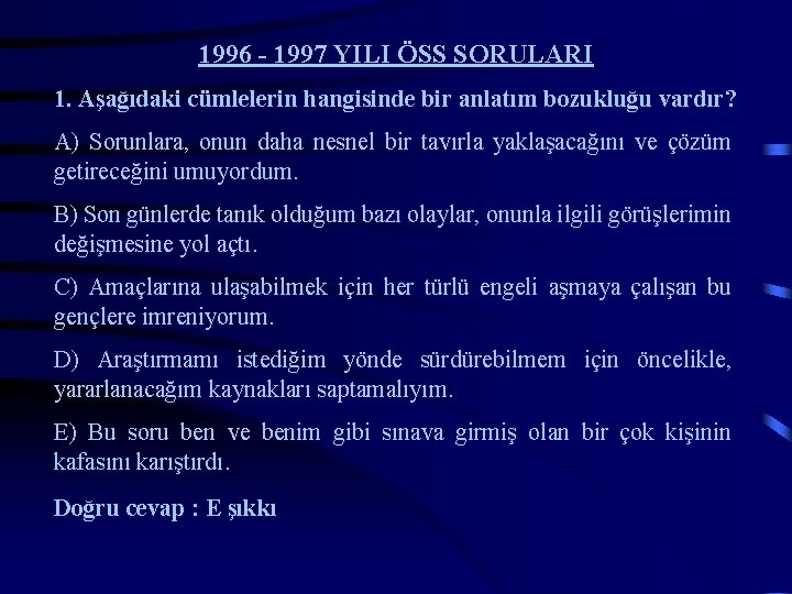 1996 - 1997 YILI ÖSS SORULARI 1. Aşağıdaki cümlelerin hangisinde bir anlatım bozukluğu vardır?